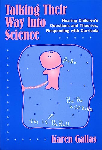 Talking Their Way Into Science : Hearing Children's Questions and Theories, Responding with Curricula