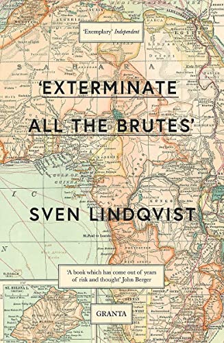 Exterminate All The Brutes (Granta Editions): Now a major HBO documentary series: Sven Lindqvist