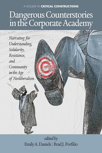 Dangerous Counterstories in the Corporate Academy : Narrating for Understanding, Solidarity, Resistance, and Community in the Age of Neoliberalism