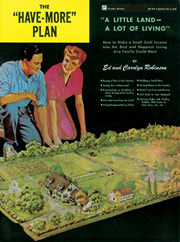 The "Have-More" Plan : "A Little Land -- A Lot of Living": How to Make a Small Cash Income into the Best and Happiest Living Any Family Could Want