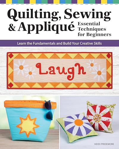 Quilting, Sewing & Applique: Essential Techniques for Beginners : Learn the Fundamentals and Build Your Creative Skills