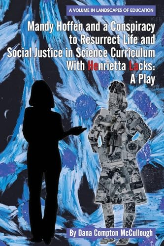 Mandy Hoffen and a Conspiracy to Resurrect Life and Social Justice in Science Curriculum with Henrietta Lacks : A Play