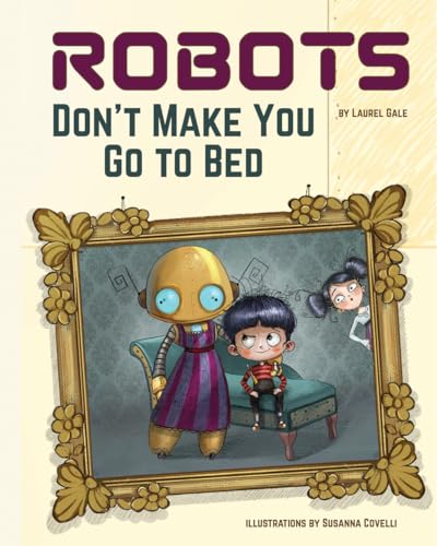 Robots Don't Make You Go to Bed : A Picture Book