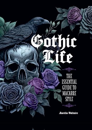 Gothic Life : The Essential Guide to Macabre Style