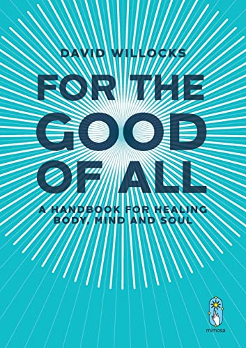 For the Good of All : A Handbook for Healing Body, Mind and Soul