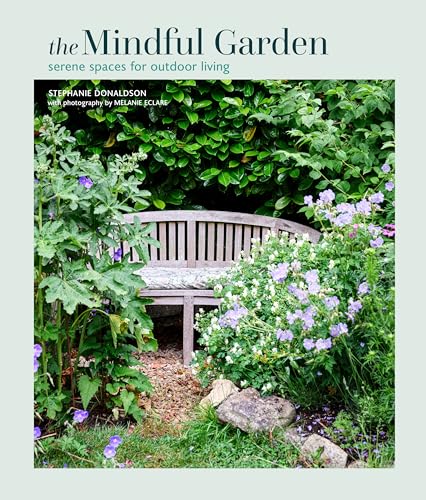 The Mindful Garden : Serene Spaces for Outdoor Living