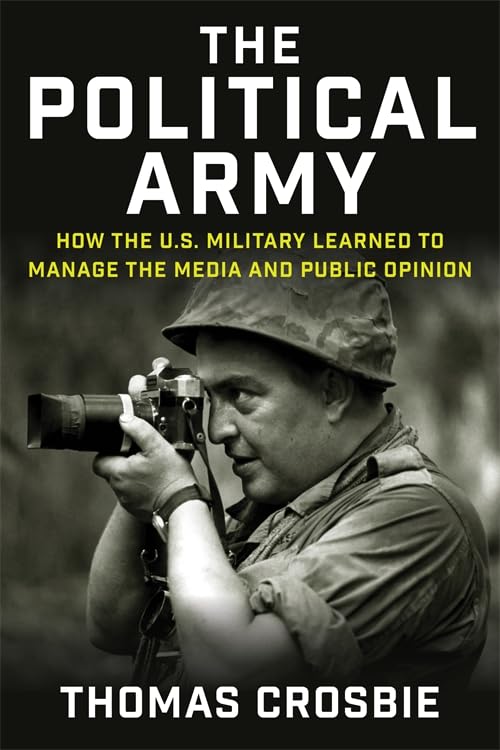 The Political Army : How the U.S. Military Learned to Manage the Media and Public Opinion