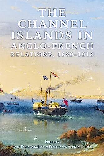 The Channel Islands in Anglo-French Relations, 1689-1918