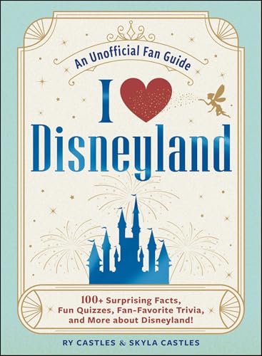 I Love Disneyland : 100+ Surprising Facts, Fun Quizzes, Fan-Favorite Trivia, and More about Disneyland!