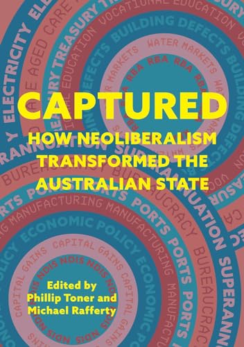 Captured : How neoliberalism transformed the Australian state