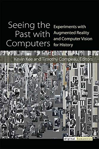 Seeing the Past with Computers : Experiments with Augmented Reality and Computer Vision for History