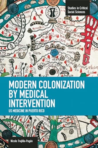 Modern Colonization By Medical Intervention: U.s. Medicine In Puerto Rico: Studies in Critical Social Sciences