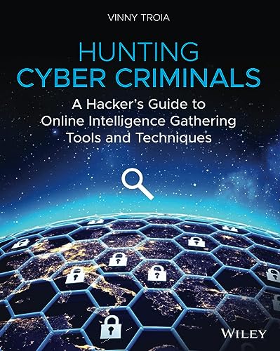 Hunting Cyber Criminals: A Hackers Guide to Online Intelligence Gathering Tools and Techniques