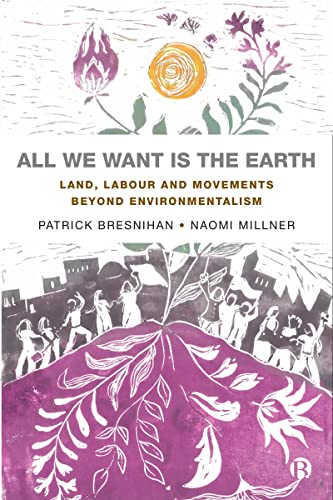 All We Want is the Earth: Land, Labour and Movements Beyond Environmentalism