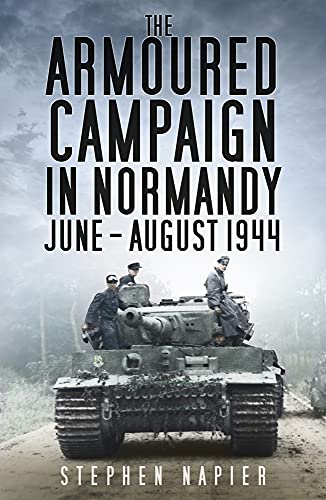 The Armoured Campaign in Normandy : June - August 1944