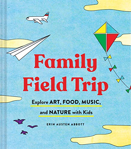 Family Field Trip: Explore Art, Food, Music, and Nature with Kids