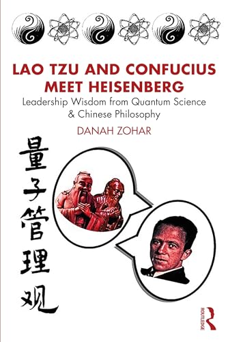Lao Tzu and Confucius Meet Heisenberg : Leadership Wisdom from Quantum Science and Chinese Philosophy