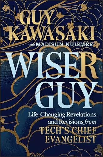 Wiser Guy : Life-Changing Revelations and Revisions from Tech's Chief Evangelist