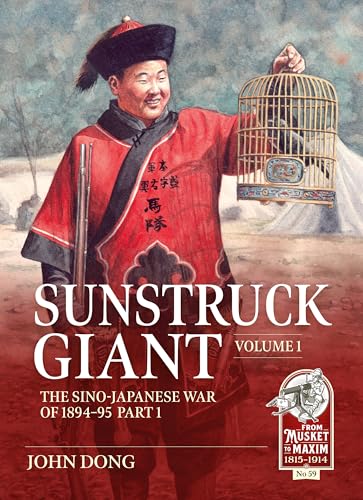 Sunstruck Giant Volume 1: The Sino-Japanese War of 1894-95 (From Musket to Maxim 1815-1914) [Paperback] [2025] Dong, John