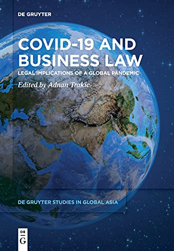 Covid-19 and Business Law: Legal Implications of a Global Pandemic: 3 (De Gruyter Studies in Global Asia, 3)