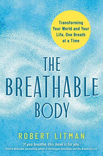 The Breathable Body: Transforming Your World and Your Life, One Breath at a Time