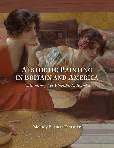 Aesthetic Painting in Britain and America - Collectors, Art Worlds, Networks (Paul Mellon Centre for Studies in British Art)