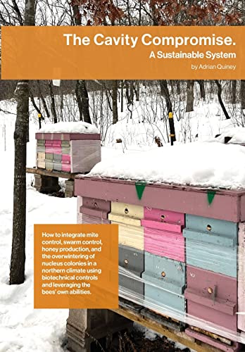 The Cavity Compromise: A sustainable system: how to integrate mite control, swarm control, honey production, and the overwintering of nucleus colonies ... and leveraging the bees' own abilities.