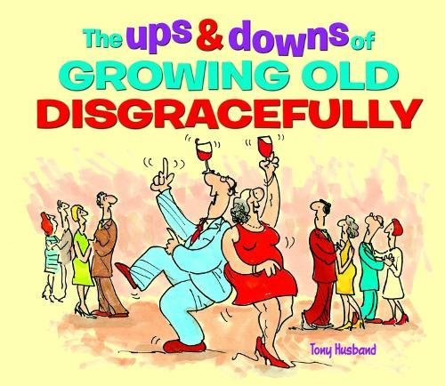The Ups & Downs Of Growing Old Disgracefully