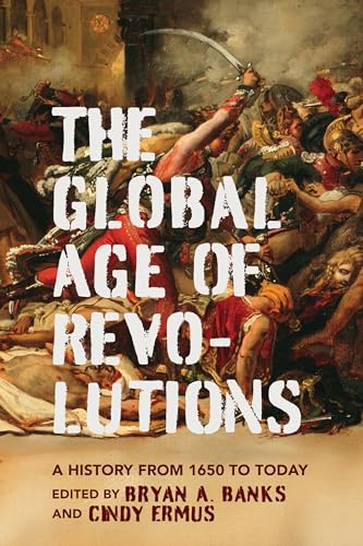 The Global Age of Revolutions : A History from 1650 to Today