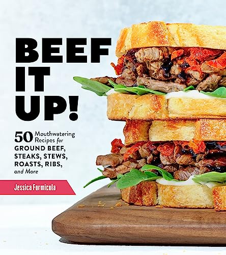 Beef It Up! : 50 Mouthwatering Recipes for Ground Beef, Steaks, Stews, Roasts, Ribs, and More