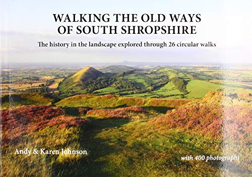Walking the Old Ways of South Shropshire: The history in the landscape explored through 26 circular walks