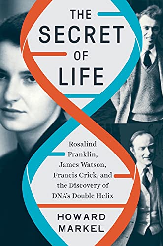 The Secret of Life: Rosalind Franklin, James Watson, Francis Crick, and the Discovery of DNA's Double Helix: Rosalind Franklin, James Watson, Francis Crick, and the Discovery of DNA's Double Helix