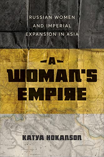 A Woman's Empire : Russian Women and Imperial Expansion in Asia