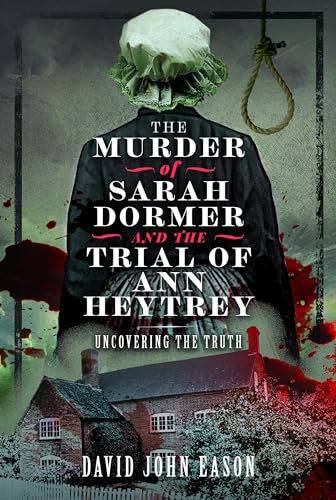 The Murder of Sarah Dormer and the Trial of Ann Heytrey : Uncovering the Truth