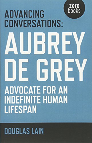 Advancing Conversations: Aubrey de Grey - Advocate for an Indefinite Human Lifespan