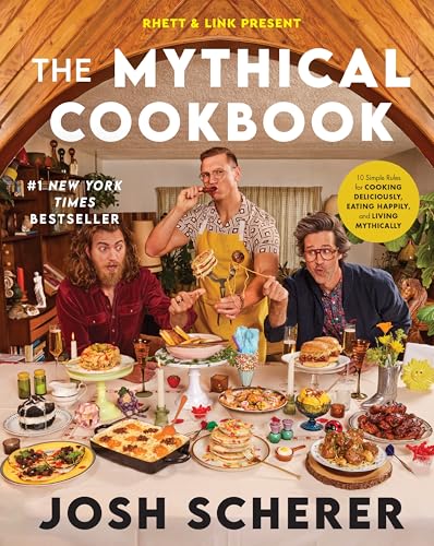 Rhett & Link Present: The Mythical Cookbook : 10 Simple Rules for Cooking Deliciously, Eating Happily, and Living Mythically