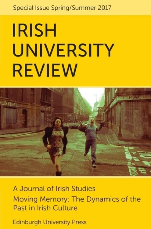 Moving Memory – The Dynamics of the Past in Irish Culture : Irish University Review Volume 47, Issue 1