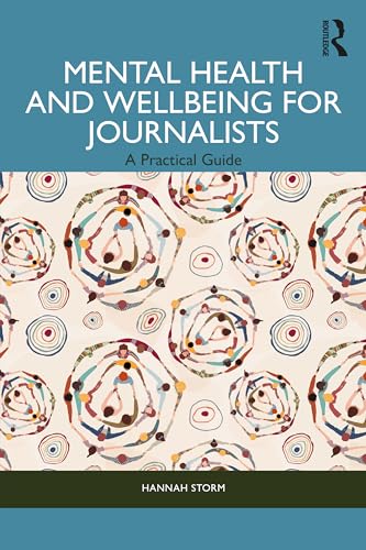Mental Health and Wellbeing for Journalists : A Practical Guide