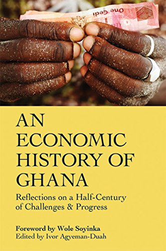 An Economic History Of Ghana: Reflections on a Half-Century of Challenges & Progress