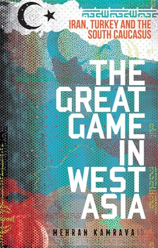The Great Game in West Asia : Iran, Turkey and the South Caucasus