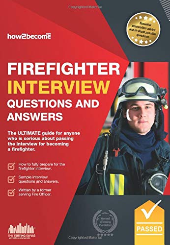 Firefighter Interview Questions And Answers: The ULTIMATE guide for anyone who is serious about passing the interview for becoming a firefighter: 1 (Testing Series)