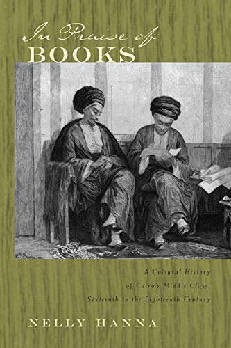 In Praise of Books : A Cultural History of Cairo's Middle Class, Sixteenth Through the Eighteenth Century