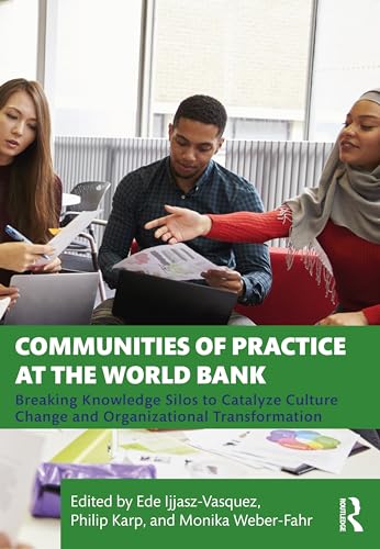 Communities of Practice at the World Bank : Breaking Knowledge Silos to Catalyze Culture Change and Organizational Transformation