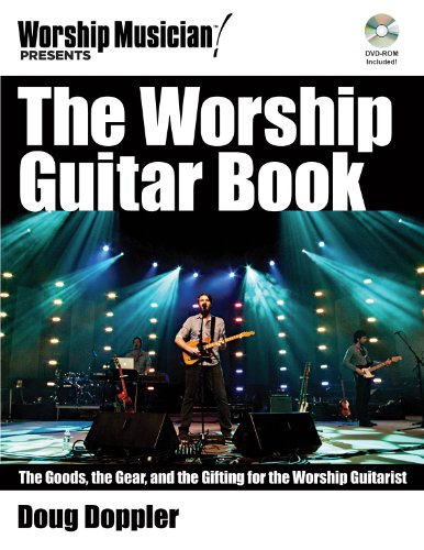The Worship Guitar Book : The Goods  the Gear  and the Gifting for the Worship Guitarist