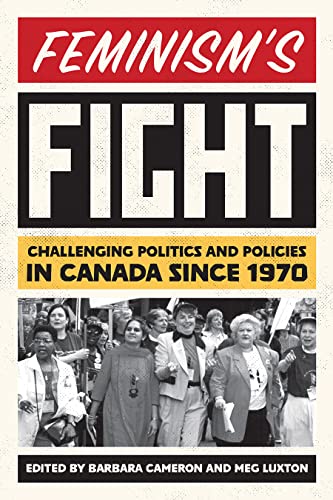 Feminism's Fight : Challenging Politics and Policies in Canada Since 1970