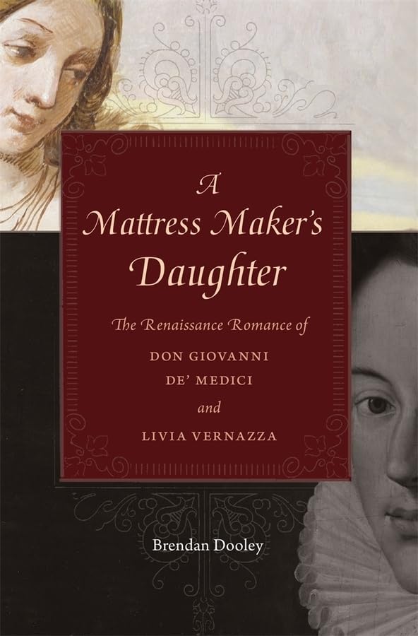 A Mattress Makers Daughter: The Renaissance Romance of Don Giovanni De Medici and Livia Vernazza