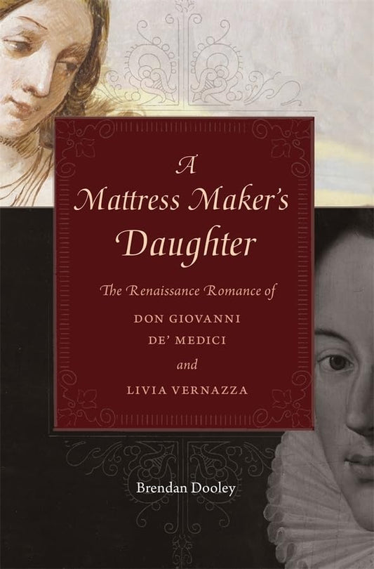 A Mattress Makers Daughter: The Renaissance Romance of Don Giovanni De Medici and Livia Vernazza