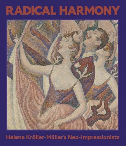 Radical Harmony : Helene Kroller-Muller’s Neo-Impressionists
