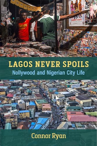 Lagos Never Spoils : Nollywood and Nigerian City Life