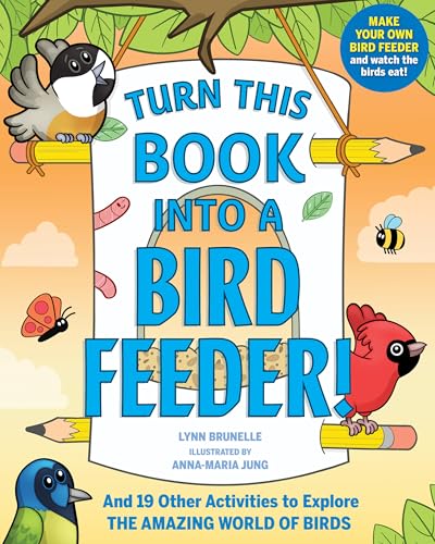 Turn This Book Into a Bird Feeder! : And 19 Other Activities to Explore the Amazing World of Birds
